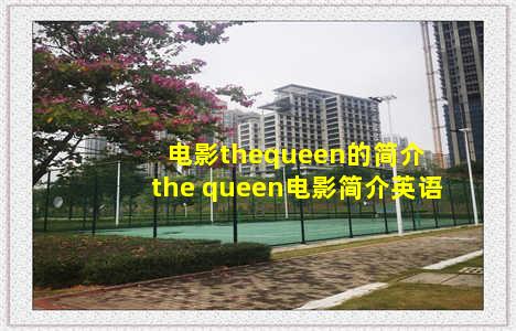 电影thequeen的简介 the queen电影简介英语